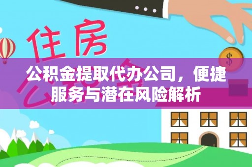 错那公积金提取代办公司，便捷服务与潜在风险解析
