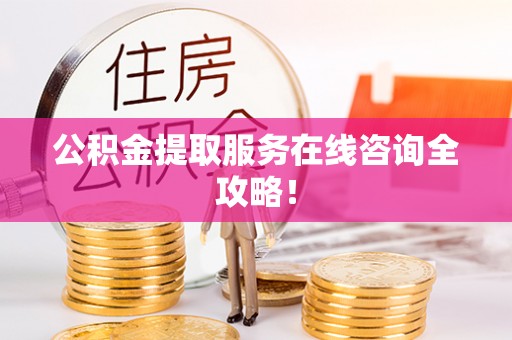 错那公积金提取服务在线咨询全攻略！