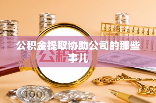 错那公积金提取协助公司的那些事儿