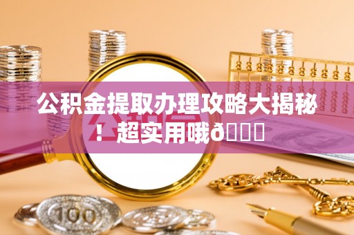 错那公积金提取办理攻略大揭秘！超实用哦😉
