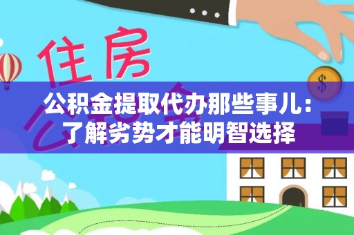 错那公积金提取代办那些事儿：了解劣势才能明智选择