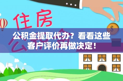 错那公积金提取代办？看看这些客户评价再做决定！