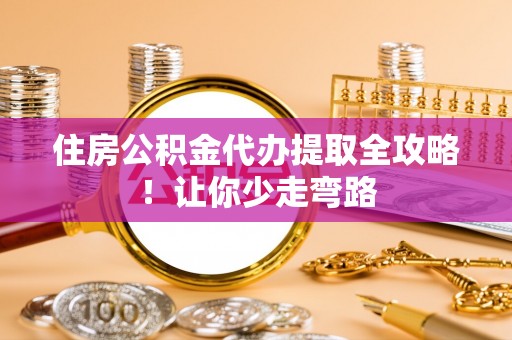 错那住房公积金代办提取全攻略！让你少走弯路