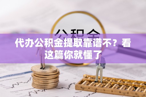 错那代办公积金提取靠谱不？看这篇你就懂了