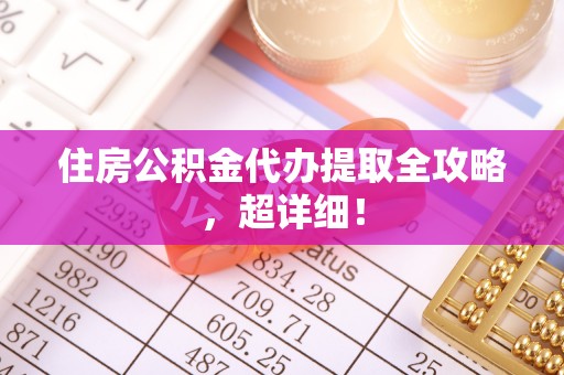 错那住房公积金代办提取全攻略，超详细！