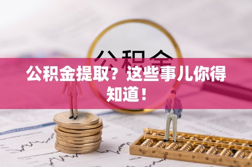 错那公积金提取？这些事儿你得知道！