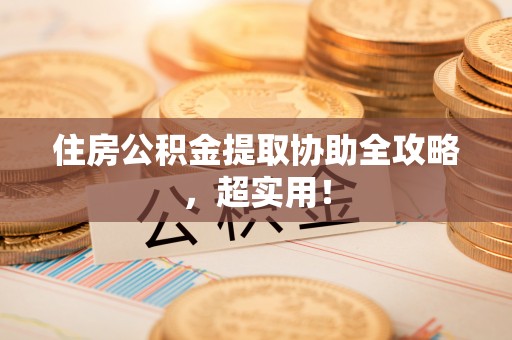 错那住房公积金提取协助全攻略，超实用！