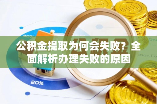 错那公积金提取为何会失败？全面解析办理失败的原因