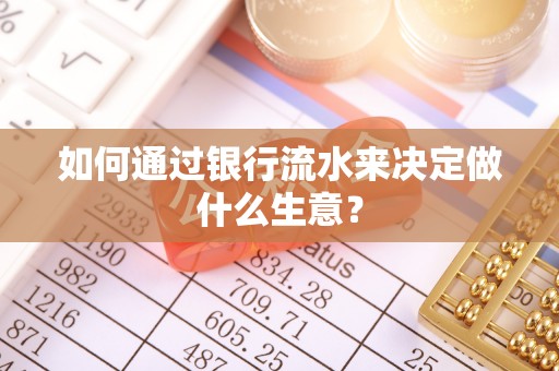 错那如何通过银行流水来决定做什么生意？