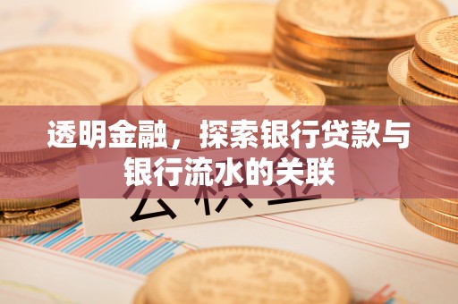 错那透明金融，探索银行贷款与银行流水的关联