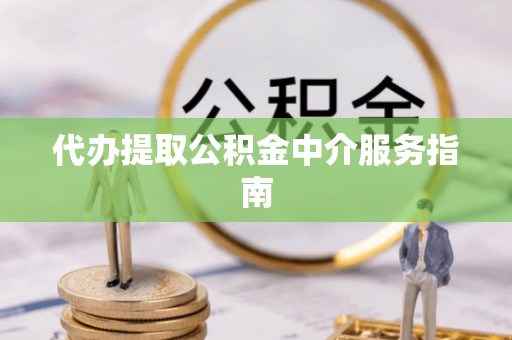 错那代办提取公积金中介服务指南