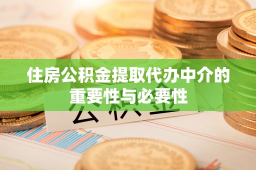 错那住房公积金提取代办中介的重要性与必要性