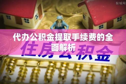 错那代办公积金提取手续费的全面解析