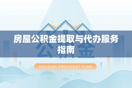 错那房屋公积金提取与代办服务指南