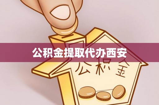 错那公积金提取代办西安