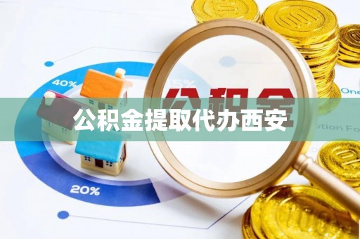 错那公积金提取代办西安