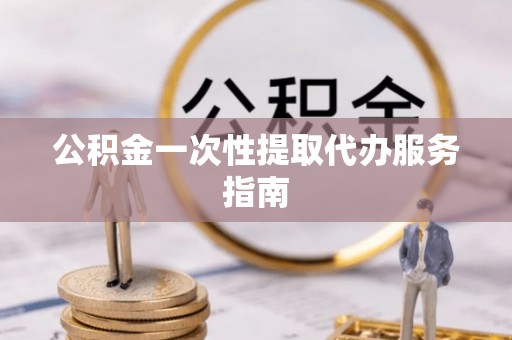 错那公积金一次性提取代办服务指南