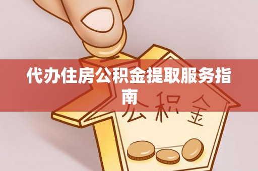 错那代办住房公积金提取服务指南