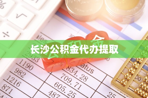 错那长沙公积金代办提取